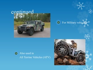 continued..
For Military vehicles
Also used in
All Terrine Vehicles (ATV)
 