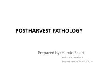 POSTHARVEST PATHOLOGY
Prepared by: Hamid Salari
Assistant professor
Department of Horticulture
 