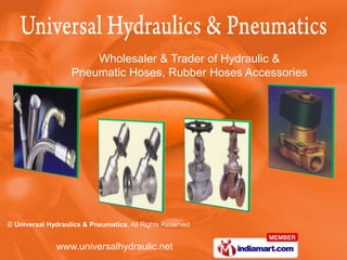 Wholesaler & Trader of Hydraulic &
                   Pneumatic Hoses, Rubber Hoses Accessories




© Universal Hydraulics & Pneumatics, All Rights Reserved


              www.universalhydraulic.net
 