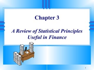 1
Chapter 3
A Review of Statistical Principles
Useful in Finance
 