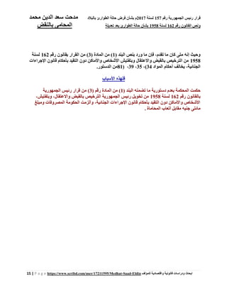 ‫رقم‬ ‫الجمهورية‬ ‫رئيس‬ ‫قرار‬157‫لسنة‬2017‫بالبالد‬ ‫الطوارئ‬ ‫حالة‬ ‫فرض‬ ‫بشأن‬ ‫م‬‫محمد‬ ‫الدين‬ ‫سعد‬ ‫مدحت‬
‫رقم‬ ‫القانون‬ ‫ونص‬162‫لسنة‬1958‫تعديل‬ ‫بعد‬ ‫الطوارئ‬ ‫حالة‬ ‫بشأن‬‫ة‬‫بالنقض‬ ‫المحامى‬
15 | P a g e https://www.scribd.com/user/17211595/Medhat-Saad-Eldin ‫للمؤلف‬ ‫واقتصادية‬ ‫قانونية‬ ‫ودراسات‬ ‫ابحاث‬
( ‫البند‬ ‫بنص‬ ‫ورد‬ ‫ما‬ ‫فإن‬ ،‫تقدم‬ ‫ما‬ ‫كان‬ ‫متى‬ ‫إنه‬ ‫وحيث‬1( ‫المادة‬ ‫من‬ )3‫الق‬ ‫من‬ )‫رقم‬ ‫بقانون‬ ‫رار‬162‫لسنة‬
1958‫اإلجراءات‬ ‫قانون‬ ‫بأحكام‬ ‫التقيد‬ ‫دون‬ ‫واألماكن‬ ‫األشخاص‬ ‫وبتفتيش‬ ‫واالعتقال‬ ‫بالقبض‬ ‫الترخيص‬ ‫من‬
‫المواد‬ ‫أحكام‬ ‫يخالف‬ ،‫الجنائية‬(34،35،39،81)‫الدستور‬ ‫من‬.
‫األسباب‬ ‫فلهذه‬
( ‫البند‬ ‫تضمنه‬ ‫ما‬ ‫دستورية‬ ‫بعدم‬ ‫المحكمة‬ ‫حكمت‬1( ‫رقم‬ ‫المادة‬ ‫من‬ )3‫من‬ )‫الجمهورية‬ ‫رئيس‬ ‫قرار‬
‫رقم‬ ‫بالقانون‬162‫لسنة‬1958،‫وبتفتيش‬ ،‫واالعتقال‬ ‫بالقبض‬ ‫الترخيص‬ ‫الجمهورية‬ ‫رئيس‬ ‫تخويل‬ ‫من‬
‫ومبلغ‬ ‫المصروفات‬ ‫الحكومة‬ ‫وألزمت‬ ،‫الجنائية‬ ‫اإلجراءات‬ ‫قانون‬ ‫بأحكام‬ ‫التقيد‬ ‫دون‬ ‫واألماكن‬ ‫األشخاص‬
‫المحاماة‬ ‫أتعاب‬ ‫مقابل‬ ‫جنيه‬ ‫مائتى‬.
 