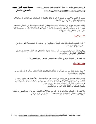 ‫رقم‬ ‫الجمهورية‬ ‫رئيس‬ ‫قرار‬157‫لسنة‬2017‫بالبالد‬ ‫الطوارئ‬ ‫حالة‬ ‫فرض‬ ‫بشأن‬ ‫م‬‫محمد‬ ‫الدين‬ ‫سعد‬ ‫مدحت‬
‫رقم‬ ‫القانون‬ ‫ونص‬162‫لسنة‬1958‫تعديل‬ ‫بعد‬ ‫الطوارئ‬ ‫حالة‬ ‫بشأن‬‫ة‬‫بالنقض‬ ‫المحامى‬
5 | P a g e https://www.scribd.com/user/17211595/Medhat-Saad-Eldin ‫للمؤلف‬ ‫واقتصادية‬ ‫قانونية‬ ‫ودراسات‬ ‫ابحاث‬
‫واألمر‬ ‫أنواعها‬ ‫اختالف‬ ‫على‬ ‫المفرقعات‬ ‫أو‬ ‫لالنفجار‬ ‫القابلة‬ ‫المواد‬ ‫أو‬ ‫الذخائر‬ ‫أو‬ ‫باألسلحة‬ ‫التراخيص‬ ‫سحب‬
‫وإغ‬ ‫وضبطها‬ ‫بتسليمها‬‫األسلحة‬ ‫مخازن‬ ‫الق‬.
،‫المختلفة‬ ‫المناطق‬ ‫بين‬ ‫وتحديدها‬ ‫المواصالت‬ ‫وحصر‬ ‫النقل‬ ‫وسائل‬ ‫وتنظيم‬ ‫عزلها‬ ‫أو‬ ‫المناطق‬ ‫بعض‬ ‫إخالء‬
‫القرار‬ ‫هذا‬ ‫يعرض‬ ‫أن‬ ‫على‬ ‫السابقة‬ ‫المادة‬ ‫فى‬ ‫المبينة‬ ‫الحقوق‬ ‫دائرة‬ ‫توسيع‬ ‫الجمهورية‬ ‫رئيس‬ ‫من‬ ‫بقرار‬ ‫ويجوز‬
‫له‬ ‫اجتماع‬ ‫أول‬ ‫فى‬ ‫األمة‬ ‫مجلس‬ ‫على‬."
( ‫مادة‬3)‫مكرر‬
"‫تاريخ‬ ‫من‬ ‫أشهر‬ ‫ستة‬ ‫انقضت‬ ‫إذا‬ ‫اًلعتقال‬ ‫أمر‬ ‫من‬ ‫يتظلم‬ ‫أن‬ ‫السابقة‬ ‫للمادة‬ ‫وفقا‬ ‫المعتقل‬ ‫للشخص‬ ‫يكون‬
‫عنه‬ ‫يفرج‬ ‫أن‬ ‫دون‬ ‫صدوره‬.
‫وتفصل‬ ‫القانون‬ ‫هذا‬ ‫ألحكام‬ ً‫ا‬‫وفق‬ ‫تشكل‬ ‫عليا‬ ‫دولة‬ ‫أمن‬ ‫محكمة‬ ‫إلى‬ ‫رسوم‬ ‫بدون‬ ‫يقدم‬ ‫بطلب‬ ‫التظلم‬ ‫ويكون‬
‫السرعة‬ ‫وجه‬ ‫على‬ ‫التظلم‬ ‫فى‬ ‫المحكمة‬.
‫وًل‬‫الجمهورية‬ ‫رئيس‬ ‫من‬ ‫عليه‬ ‫التصديق‬ ‫بعد‬ ‫إًل‬ ً‫ا‬‫نافذ‬ ‫باإلفراج‬ ‫المحكمة‬ ‫قرار‬ ‫يكون‬."
‫مادة‬3)‫(أ‬ ‫مكرر‬
"‫أو‬ ‫الحراسة‬ ‫فرض‬ ‫أمر‬ ‫من‬ ‫يتظلم‬ ‫أن‬ ‫شأن‬ ‫ذى‬ ‫ولكل‬ ‫للمادة‬ ً‫ا‬‫طبق‬ ‫أمواله‬ ‫على‬ ‫الحراسة‬ ‫فرضت‬ ‫لمن‬ ‫يجوز‬
‫تنفيذه‬ ‫إجراءات‬ ‫من‬ ‫يتظلم‬.
‫محكمة‬ ‫إلى‬ ‫رسوم‬ ‫بغير‬ ‫يرفع‬ ‫بطلب‬ ‫التظلم‬ ‫ويكون‬‫أن‬ ‫ويجب‬ ‫القانون‬ ‫هذا‬ ‫ألحكام‬ ً‫ا‬‫وفق‬ ‫تشكل‬ ‫عليا‬ ‫دولة‬ ‫أمن‬
‫من‬ ‫فيه‬ ‫يختصم‬ ‫أن‬ ‫يجب‬ ‫كما‬ ,‫الحراسة‬ ‫بفرض‬ ‫الصادر‬ ‫األمر‬ ‫تنفيذ‬ ‫تتولى‬ ‫التى‬ ‫اإلدارية‬ ‫الجهة‬ ‫فيه‬ ‫تختصم‬
‫غيره‬ ‫من‬ ‫رفع‬ ‫قد‬ ‫الطلب‬ ‫كان‬ ‫إذا‬ ‫أمواله‬ ‫على‬ ‫الحراسة‬ ‫فرضت‬.
‫تعديله‬ ‫إجراء‬ ‫أو‬ ‫األمر‬ ‫بتأييد‬ ‫التظلم‬ ‫فى‬ ‫المحكمة‬ ‫وتفصل‬.
‫وًل‬‫ويجوز‬ .‫الجمهورية‬ ‫رئيس‬ ‫من‬ ‫عليه‬ ‫التصديق‬ ‫بعد‬ ‫إًل‬ ً‫ا‬‫نافذ‬ ‫الحراسة‬ ‫فرض‬ ‫أمر‬ ‫بإلغاء‬ ‫المحكمة‬ ‫قرار‬ ‫يكون‬
‫الرفض‬ ‫تاريخ‬ ‫من‬ ‫أشهر‬ ‫ستة‬ ‫انقضت‬ ‫كلما‬ ‫جديد‬ ‫بتظلم‬ ‫يتقدم‬ ‫أن‬ ‫تظلمه‬ ‫رفض‬ ‫لمن‬."
 