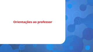 Orientações ao professor
 