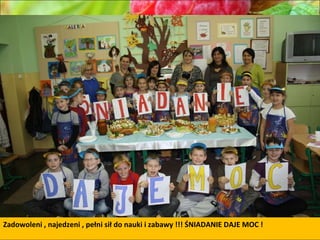 Zadowoleni , najedzeni , pełni sił do nauki i zabawy !!! ŚNIADANIE DAJE MOC ! 