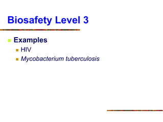 Biosafety Level 3
 Examples
 HIV
 Mycobacterium tuberculosis
 