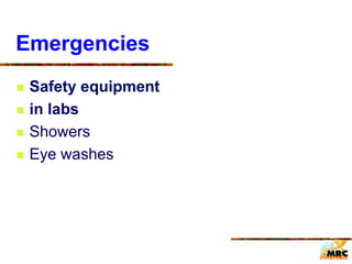 Emergencies
 Safety equipment
 in labs
 Showers
 Eye washes
 