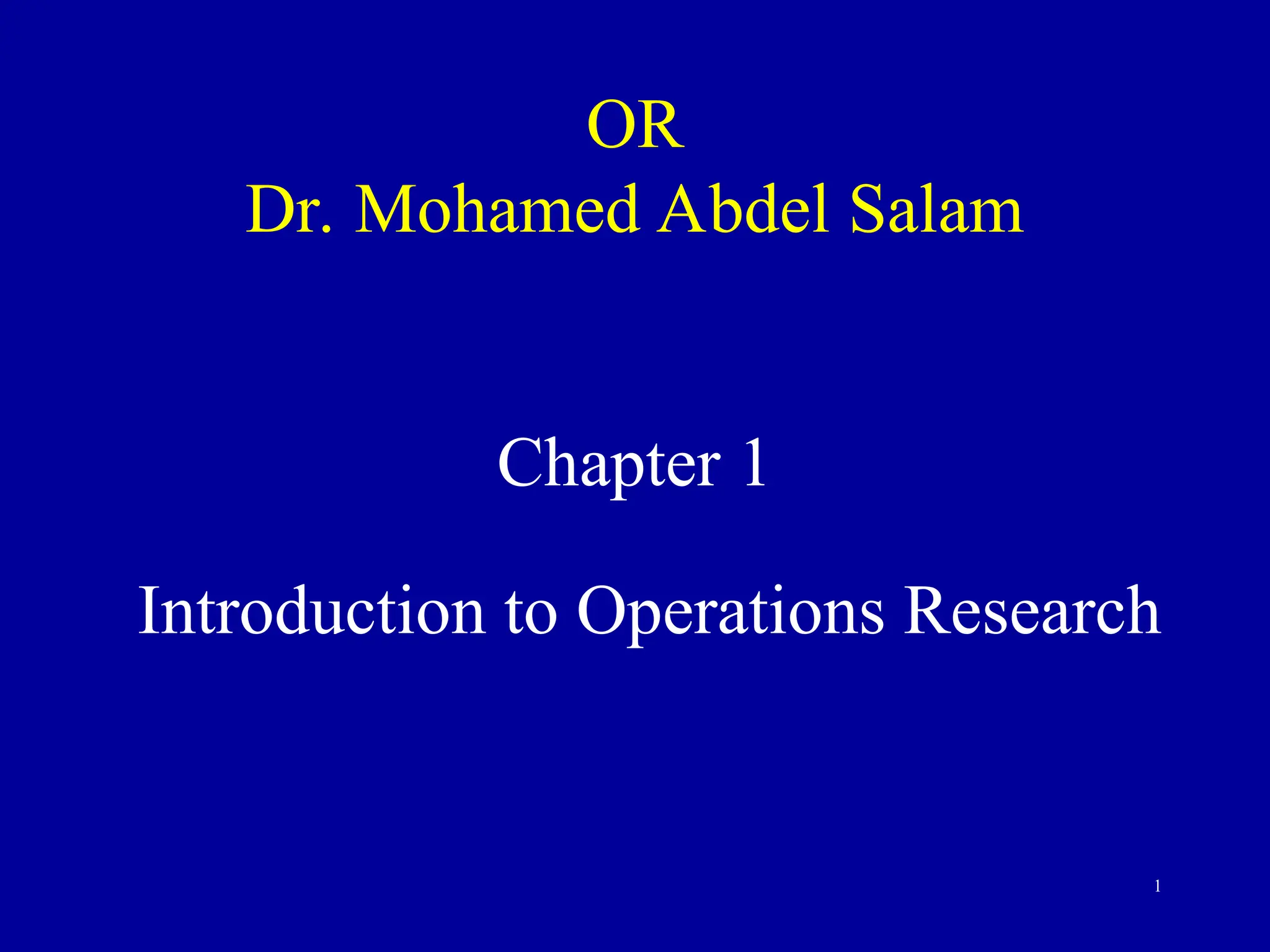 1
OR
Dr. Mohamed Abdel Salam
Chapter 1
Introduction to Operations Research
 