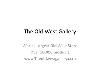 The Old West Gallery

Worlds Largest Old West Store
   Over 50,000 products
www.Theoldwestgallery.com
 