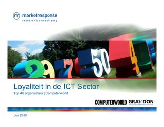 Loyaliteit in de ICT Sector
Top 40 organisaties | Computerworld




Juni 2010
 