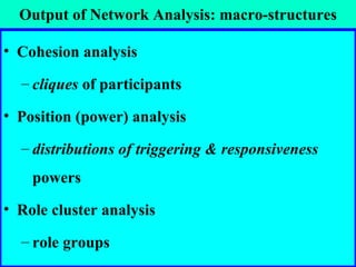 Output of Network Analysis: macro-structures <ul><li>Cohesion analysis </li></ul><ul><ul><li>cliques  of participants </li...