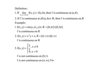ww),(o,oncontinuousnotisf
(0,1)oncontinuousnotisf
0x0,
0x,
x
y
y)f(x,3.
Roncontinuousisf
)[0,)[0,Rx,yxy)f(x,2.
Roncontinuousisf
][0,2][0,Ry)(x,sinxy,y)f(x,1.
:Example
RoncontinuousisfthenR,b)(a,allatcontinuousisfIf2.
b)(a,atcontinuousisfthenb),f(a,y)f(x,limIf1.
:Definition
2
b)(a,y)(x,
∀




=
≠
=
∞×∞=+=
×=∈=
∈
=
→
ππ
 