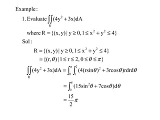 π
θθθ
θθθ
πθθ
π
π
2
15
)d7cos(15sin
)rdrd3rcos)(4(rsin3x)dA(4y
}02,r1|){(r,
4}yx10,y|y){(x,R
:Sol
4}yx10,y|y){(x,Rerewh
3x)dA(4yEvaluate1.
:Example
0
2
R
0
2
1
22
22
22
R
2
=
+=
+=+
≤≤≤≤=
≤+≤≥=
≤+≤≥=
+
∫
∫∫ ∫ ∫
∫∫
 