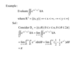π
θθ
πθθ
π π
)de
2
1
-
2
1
(limdrdrelim
dAelimdAe
}20n,r0|){(r,DConsider
:Sol
}y-,x-|y){(x,Rewher
dAeEvaluate
:Example
2
0
2
0
n-
n
n
0
r-
n
D
)y(x-
n
R
)y(x-
n
2
R
)y(x-
22
n
22
2
22
2
22
=
==
=
≤≤≤≤=
∞<<∞∞<<∞=
∫ ∫∫
∫∫∫∫
∫∫
∞→∞→
+
∞→
+
+
 