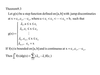 ∫ ∑=
+
=
=








=
≤≤
≤≤
≤≤
=
=<<<<=
b
a
i
n
1i
i1-i
n21
n1n
n1-nn
212
11
n21n21
))f(c-(f(x)dg(x)Then
,c,c,cat xcontinuousisandb][a,onboundedisf(x)If
xc,
cxc,
cxc,
cxa,
g(x)
such thatb,cccawhere,c,c,cat x
tiesdiscontinujumpwithb][a,ondefinedfunctionstepabeg(x)Let
Theorem9.3
λλ
λ
λ
λ
λ



 