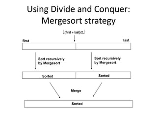 Using Divide and Conquer:
Mergesort strategy
Sorted
Merge
Sorted Sorted
Sort recursively
by Mergesort
Sort recursively
by Mergesort
first last
(first  last)2
 
