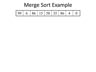 Merge Sort Example
99 6 86 15 58 35 86 4 0
 