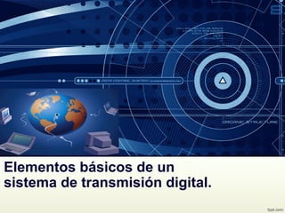 Elementos básicos de un
sistema de transmisión digital.
 
