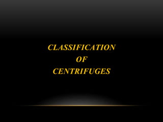 CLASSIFICATION
OF
CENTRIFUGES
 