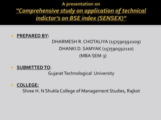 PREPARED BY:
DHARMESH R. CHOTALIYA (157590592109)
DHANKI D. SAMYAK (157590592110)
(MBA SEM-3)
 SUBMITTED TO:
GujaratTechnological University
 COLLEGE:
Shree H. N Shukla College of Management Studies, Rajkot
 