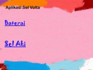 Aplikasi Sel Volta
Baterai
Sel Aki
 