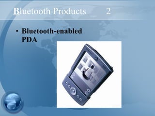 Bluetooth Products 2
• Bluetooth-enabled
PDA
 