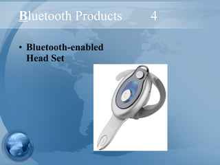 Bluetooth Products 4
• Bluetooth-enabled
Head Set
 