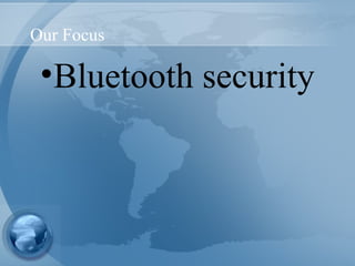 Our Focus
•Bluetooth security
 