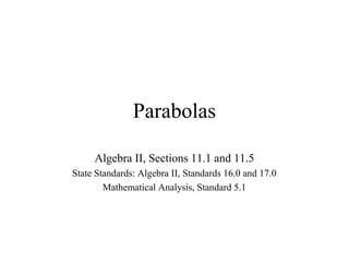 Parabolas
Algebra II, Sections 11.1 and 11.5
State Standards: Algebra II, Standards 16.0 and 17.0
Mathematical Analysis, Standard 5.1
 