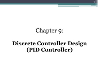 Chapter 9:
Discrete Controller Design
(PID Controller)
1
 