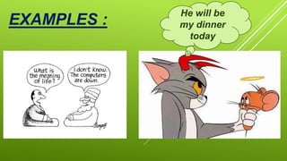 EXAMPLES :
He will be
my dinner
today
 