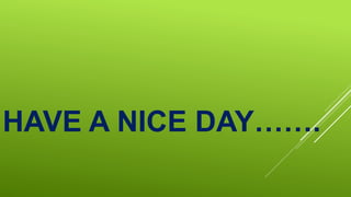HAVE A NICE DAY…….
 