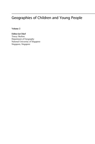 Geographies of Children and Young People
Volume 2
Editor-in-Chief
Tracey Skelton
Department of Geography
National University of Singapore
Singapore, Singapore
 