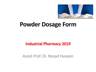 Powder Dosage Form
Industrial Pharmacy 2019
Assist Prof. Dr. Nozad Hussein
 