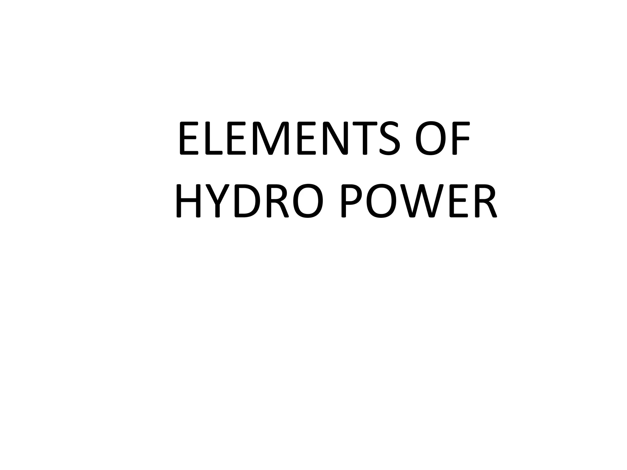 ELEMENTS OF 
HYDRO POWER 
 