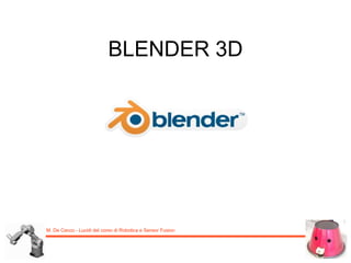 M. De Cecco - Lucidi del corso di Robotica e Sensor Fusion
BLENDER 3D
 