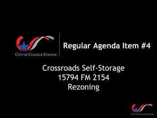 Regular Agenda Item #4
Crossroads Self-Storage
15794 FM 2154
Rezoning
 