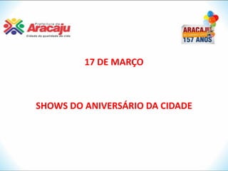 17 DE MARÇO



SHOWS DO ANIVERSÁRIO DA CIDADE
 