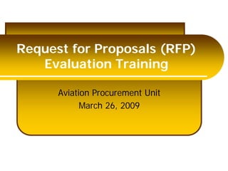 Request for Proposals (RFP)
Evaluation Training
Aviation Procurement Unit
March 26, 2009
 