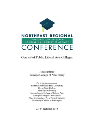 1
Council of Public Liberal Arts Colleges
Host campus:
Ramapo College of New Jersey
Participating campuses:
Eastern Connecticut State University
Keene State College
Mansfield University
Massachusetts College of Liberal Arts
Ramapo College of New Jersey
State University of New York at Geneseo
University of Maine at Farmington
23-24 October 2015
 