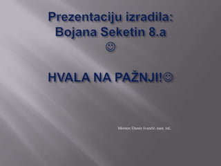 Mentor: Damir Ivančić, nast. inf,.
 