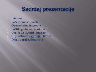 •   Internet
•   Loše strane interneta
•   Opasnosti na internetu
•   Zaštita podatka na internetu
•   Centar za sigurniji...
