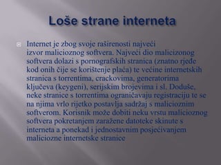    Internet je zbog svoje raširenosti najveći
    izvor malicioznog softvera. Najveći dio malicizonog
    softvera dolazi...