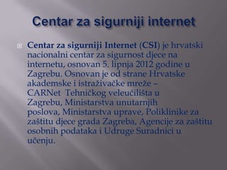    Centar za sigurniji Internet (CSI) je hrvatski
    nacionalni centar za sigurnost djece na
    internetu, osnovan 5. l...