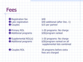 Fees Registration fee $40 Late registration $50 additional (after Dec. 1) Couples $15 per partner Primary ROL  1-20 programs: No charge Additional programs $30/program ranked Supplemental ROL(s) 1-20 programs: No charge Additional programs $30/program ranked on all   supplemental lists combined Couples ROL 30 programs before extra  fees are charged 