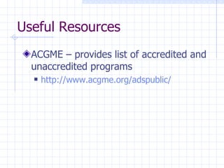 Useful Resources ACGME – provides list of accredited and unaccredited programs http:// www.acgme.org/adspublic / 