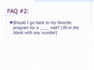 FAQ #2: Should I go back to my favorite program for a ____ visit? ( fill in the blank with any number ) 