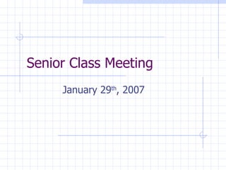 Senior Class Meeting January 29 th , 2007 