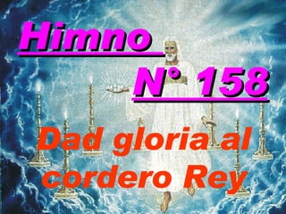 Himno  N° 158 Dad gloria al cordero Rey 