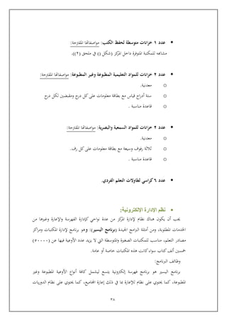 21
‫عدد‬8‫انات‬‫ز‬‫خ‬‫متوسطة‬‫الكتب‬ ‫لحفظ‬:‫املقرتية‬ ‫اصفاهتا‬‫و‬‫م‬:
‫كز‬‫املر‬ ‫داخل‬ ‫املتوفرة‬ ‫للمكتبة‬ ‫مشاكه‬(‫شكل‬)(‫ملحق‬ ‫يف‬(4)).
‫عدد‬2‫للمواد‬ ‫انات‬‫ز‬‫خ‬‫و‬ ‫المطبوعة‬ ‫التعليمية‬‫غير‬‫ال‬‫مطبوعة‬:‫املقرتية‬ ‫اصفاهتا‬‫و‬‫م‬:
o‫معدنية‬.
o‫د‬ ‫لكل‬ ‫ومقبضني‬ ‫ج‬‫در‬ ‫كل‬ ‫عل‬ ‫معلومات‬ ‫بطااة‬ ‫مع‬ ‫اياس‬ ‫اج‬‫ر‬‫أد‬ ‫ستة‬‫ج‬‫ر‬
o‫مناسبة‬ ‫ااعدة‬.
‫عدد‬2‫والبصرية‬ ‫السمعية‬ ‫للمواد‬ ‫انات‬‫ز‬‫خ‬:‫املقرتية‬ ‫اصفاهتا‬‫و‬‫م‬:
o‫معدنية‬.
o‫رفوف‬ ‫ثالثة‬‫وسيعة‬‫كل‬ ‫عل‬ ‫معلومات‬ ‫بطااة‬ ‫مع‬‫رف‬.
o‫مناسبة‬ ‫ااعدة‬.
‫عدد‬3‫كر‬‫ا‬‫سي‬‫الفردي‬ ‫التعلم‬ ‫لطاوالت‬.
‫اإللكترونية‬ ‫اإلدارة‬ ‫نظم‬:
‫اي‬‫و‬‫ن‬ ‫عدة‬ ‫من‬ ‫كز‬‫املر‬ ‫إلدارة‬ ‫نظام‬ ‫هناك‬ ‫يكو‬ ‫أ‬ ‫جيب‬‫من‬ ‫وغريها‬ ‫اإلعارة‬‫و‬ ‫الفهرسة‬ ‫كإدارة‬ ‫ي‬
‫املطلوبة‬ ‫اخلدمات‬,‫اجليدة‬ ‫امج‬‫رب‬‫ال‬ ‫أمثلة‬ ‫ومن‬(‫اليسير‬ ‫نامج‬‫ر‬‫ب‬:)‫و‬‫اكز‬‫ر‬‫وم‬ ‫املكتبات‬ ‫إلدارة‬ ‫نامج‬‫ر‬‫ب‬ ‫هو‬
‫التعلم‬ ‫مصادر‬,‫عن‬ ‫فيها‬ ‫األوعية‬ ‫عدد‬ ‫يد‬‫ز‬‫ي‬ ‫ال‬ ‫اليت‬ ‫املتوسطة‬‫و‬ ‫الصغرية‬ ‫للمكتبات‬ ‫مناسب‬(55555)
‫املكتبات‬ ‫هذ‬ ‫كانت‬‫اء‬‫و‬‫س‬ ‫كتاب‬‫ألف‬ ‫مخسني‬‫عامة‬ ‫أو‬ ‫خاصة‬.
‫نامج‬‫رب‬‫ال‬ ‫وظائف‬:
‫نامج‬‫ر‬‫ب‬‫اليسري‬‫هو‬‫نامج‬‫ر‬‫ب‬‫فهرسة‬‫إل‬‫كرتونية‬‫يتسع‬‫ليشمل‬‫كافة‬‫اع‬‫و‬‫أن‬‫األوعية‬‫املطبوعة‬‫وغري‬
,‫املطبوعة‬‫كما‬‫حيتوي‬‫عل‬‫نظام‬‫لإلعارة‬‫مبا‬‫يف‬‫ذلك‬‫إعارة‬,‫اجملاميع‬‫كما‬‫حيتوي‬‫عل‬‫نظام‬‫يات‬‫ر‬‫الدو‬
 