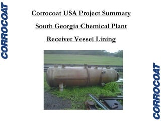 Corrocoat USA Project Summary
South Georgia Chemical Plant
Receiver Vessel Lining
 